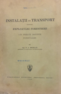 D. A. Sburlan - Instalatii de Transport pentru Exploatari Forestiere. Cai ferate inguste funiculare. foto