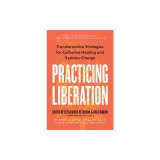 Practicing Liberation: Transformative Strategies for Collective Healing &amp;amp; Systems Change: Reflections on Burnout, Trauma &amp;amp; Building Communiti