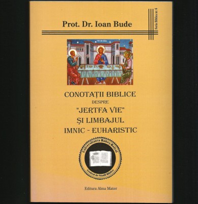 CONOTAȚII BIBLICE DESPRE JERTFA VIE ȘI LIMBAJUL IMNIC-EUHARISTIC PREOT IOAN BUDE foto