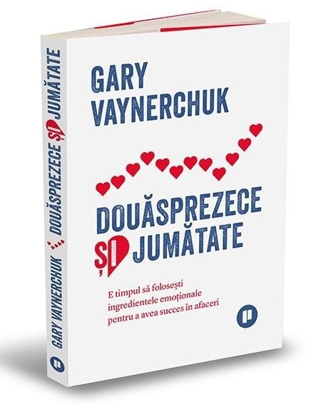 Douasprezece si jumatate. E timpul sa folosesti ingredientele emotionale pentru a avea succes in afaceri &ndash; Gary Vaynerchuk