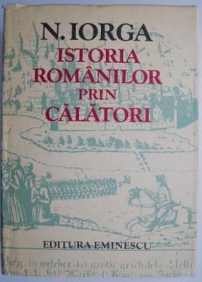 Istoria romanilor prin calatorii &amp;ndash; N. Iorga foto