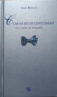 CUM SA FII UN GENTLEMAN. MIC TRATAT DE ELEGANTA-JOHN BRIDGES-222412 foto