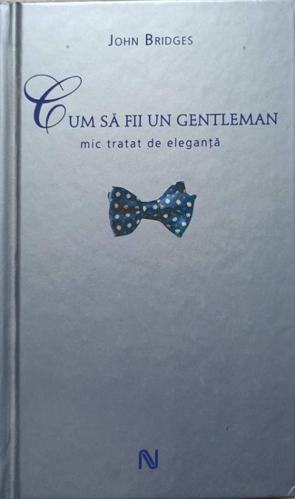 CUM SA FII UN GENTLEMAN. MIC TRATAT DE ELEGANTA-JOHN BRIDGES-222412
