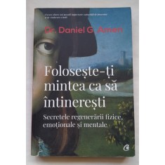 Foloseste-ti mintea ca sa intineresti - Dr. Daniel G. Amen