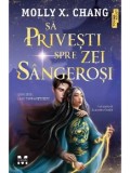 Sa privesti spre zei sangerosi/Molly X. Chang