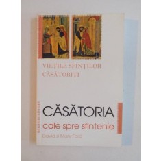 CASATORIA , CALE SPRE SFINTENIE , VIETILE SFINTILOR CASATORITI , ED. a - II - a de DAVID SI MARY FORD , 2007