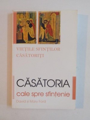 CASATORIA , CALE SPRE SFINTENIE , VIETILE SFINTILOR CASATORITI , ED. a - II - a de DAVID SI MARY FORD , 2007 foto