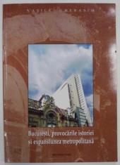 BUCURESTI , PROVOCARILE ISTORIEI SI EXPANSIUNEA METROPOLITANA de VASILE GHERASIM , 2006 , DEDICATIE * foto