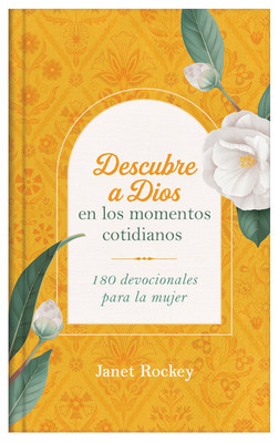 Descubre a Dios En Los Momentos Cotidianos: 180 Devocionales Para La Mujer