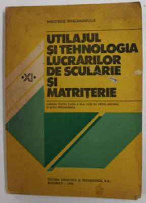 UTILAJUL SI TEHNOLOGIA LUCRARILOR DE SCULARIE SI MATRITERIE , MANUAL PENTRU CLASA XI -A de NICOLAE TUDORACHE ...ION MORARU , 1994 , PREZINTA PETE SI U foto