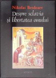 DESPRE SCLAVIA SI LIBERTATEA OMULUI-NIKOLAI BERDEAEV-274658