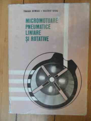 Micromotoare Pneumatice Liniare Si Rotative - Traian Demian Valeriu Banu ,536272 foto