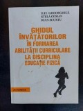 Ghidul invatatorilor in formarea abilitatii curriculare la disciplina educatie fizica- Ilie Gheorghica, Stela Coman