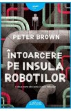 Intoarcere pe Insula Robotilor - Peter Brown