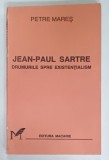JEAN - PAUL SARTRE , DRUMURILE SPRE EXISTENTIALISM de PETRE MARES , 1996
