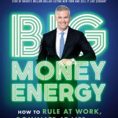 Big Money Energy: How to Rule at Work, Dominate at Life, and Make Millions