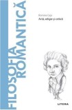 Descopera filosofia. Filosofia romantica. Arta, religie si critica/Romina Caja