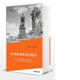 Reforma neintentionata. Cum o revolutie religioasa a secularizat societatea (cartonata) - Florin Toader Tomoioaga, Lucian Filip, Brad S. Gregory