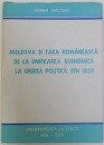 MOLDOVA SI TARA ROMANEASCA DE LA UNIFICAREA ECONOMICA LA UNIREA POLITICA DIN 1859 de ADRIAN MACOVEI , 1989
