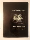 Jean-Noel Kapferer - Căile persuasiunii: modul de influențare a comportamentelor prin mass media și publicitate
