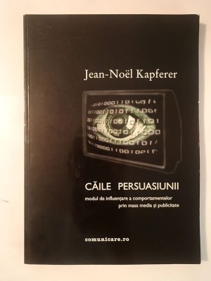 Jean-Noel Kapferer - Căile persuasiunii: modul de influențare a comportamentelor prin mass media și publicitate foto