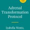 Adrenal Transformation Protocol: A 4-Week Plan to Release Stress Symptoms and Go from Surviving to Thriving