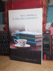 DAN C. MIHAILESCU - SI ASA MAI DEPARTE ? _ VIATA LITERARA IV (2008-2010) , 2011* foto