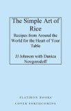 The Simple Art of Rice: Recipes from Around the World for the Heart of Your Table