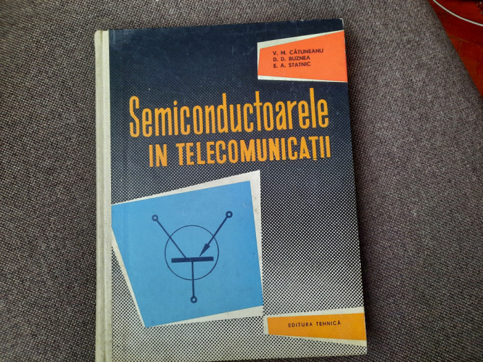 Semiconductoarele in telecomunicatii V.M. Catuneanu, D.D. Buznea, E.A. Statnic