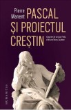 Pascal si proiectul crestin - Pierre Manent