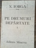 Nicolae Iorga-Pe drumuri departate vol 1