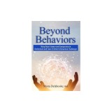 Beyond Behaviors: Using Brain Science and Compassion to Understand and Solve Children&#039;s Behavioral Challenges
