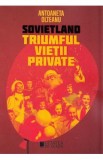 Sovietland: Triumful vietii private - Antoaneta Olteanu