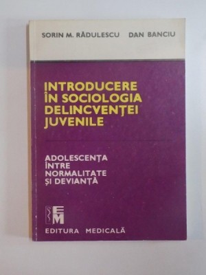 INTRODUCERE IN SOCIOLOGIA DELINCVENTEI JUVENILE , ADOLESCENTA INTRE NORMALITATE SI DEVIANTA de SORIN M. RADULESCU , DAN BANCIU 1990 foto