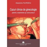 Cazuri clinice de ginecologie pentru examene si concursuri - Alexandru Filipescu