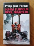 LUMEA FLUVIULUI-Vasul Miraculos.Philip Jose Farmer . S. F.