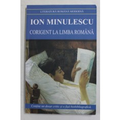 ION MINULESCU - CORIGENT LA LIMBA ROMANA , CONTINE UN DOSAR CRITIC SI O FISA BIOBIBLIOGRAFICA , 2018