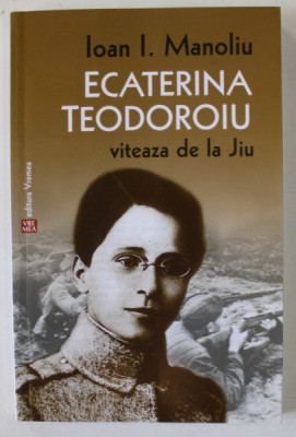 ECATERINA TEODOROIU , VITEAZA DE LA JIU de IOAN I. MANOLIU , 2016 foto