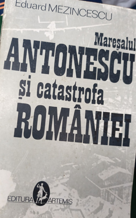 MARESALUL ANTONESCU SI CATASTROFA ROMANIEI EDUARD MEZINCESCU