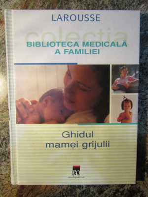 BIBLIOTECA MEDICALA A FAMILIEI,GHIDUL MAMEI GRIJULII 2002 foto