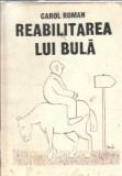 Reabilitarea lui Bula de Carol Roman Editura Arta Grafica An 1991 Literatura Clasica