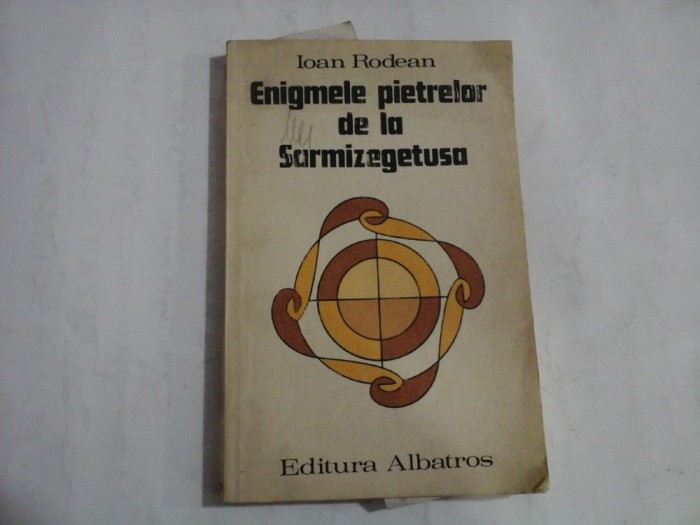 ENIGMELE PIETRELOR DE LA SARMIZEGETUSA - IOAN RODEAN