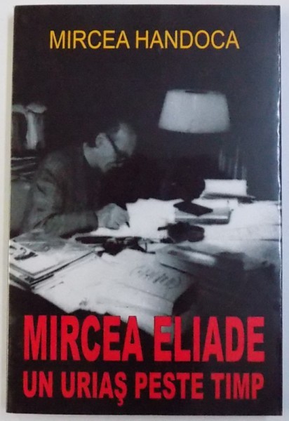 MIRCEA ELIADE UN URIAS PESTE TIMP de MIRCEA HANDOCA , 2008