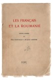 Les Francais et la Roumanie - textes choisis par Paul Desfeuilles et Jacques Lassaigne, București, 1937, broșată (lb. franceză)