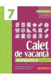 Caiet de vacanta. Matematica - Clasa 7 - Maria Zaharia
