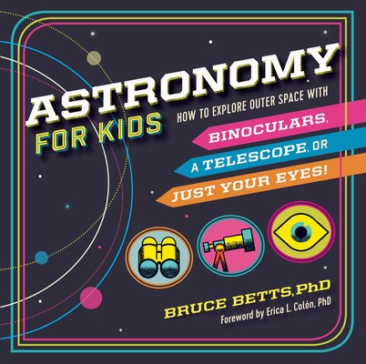 Astronomy for Kids: How to Explore Outer Space with Binoculars, a Telescope, or Just Your Eyes!