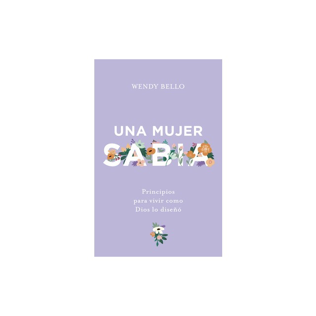 Una Mujer Sabia: Principios Para Vivir Como Dios Lo Dise