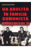 Un adulter in familia comunista: Romania si SUA in anii &#039;60 - Gabriel Stelian Manea