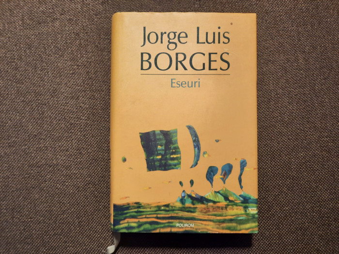 JORGE LUIS BORGES - ESEURI - Polirom EDITIE CARTONATA