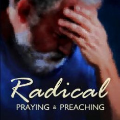 Radical: Praying & Preaching